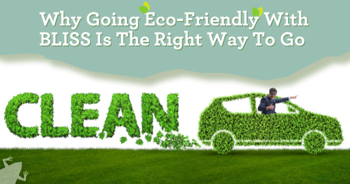 Why Going Eco-Friendly With Bliss Is The Right Way To Go