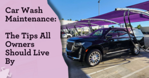 Car Wash Maintenance: The Tips All Owners Should Live By