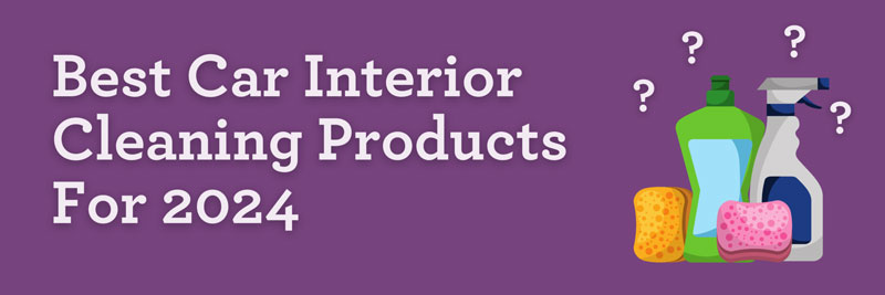 Best Car Interior Cleaning Products For 2024