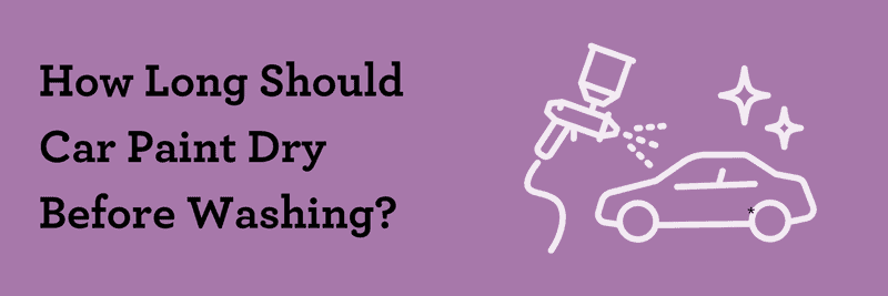 How Long Should Car Paint Dry Before Washing?
