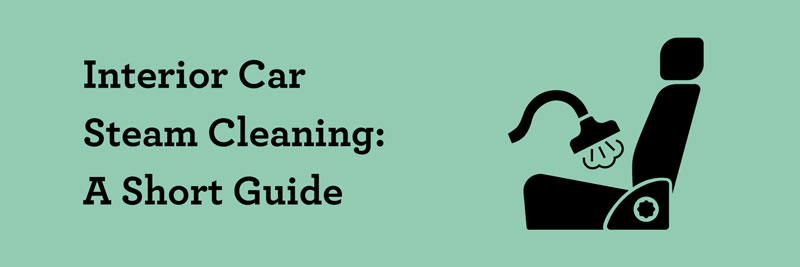 Interior Car Steam Cleaning: A Short Guide