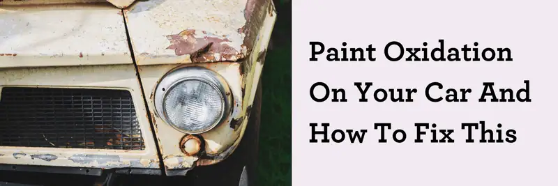 Paint Oxidation On Your Car And How To Fix This