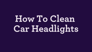 How To Clean Car Headlights