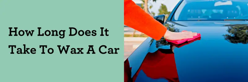 How Long Does It Take To Wax A Car?