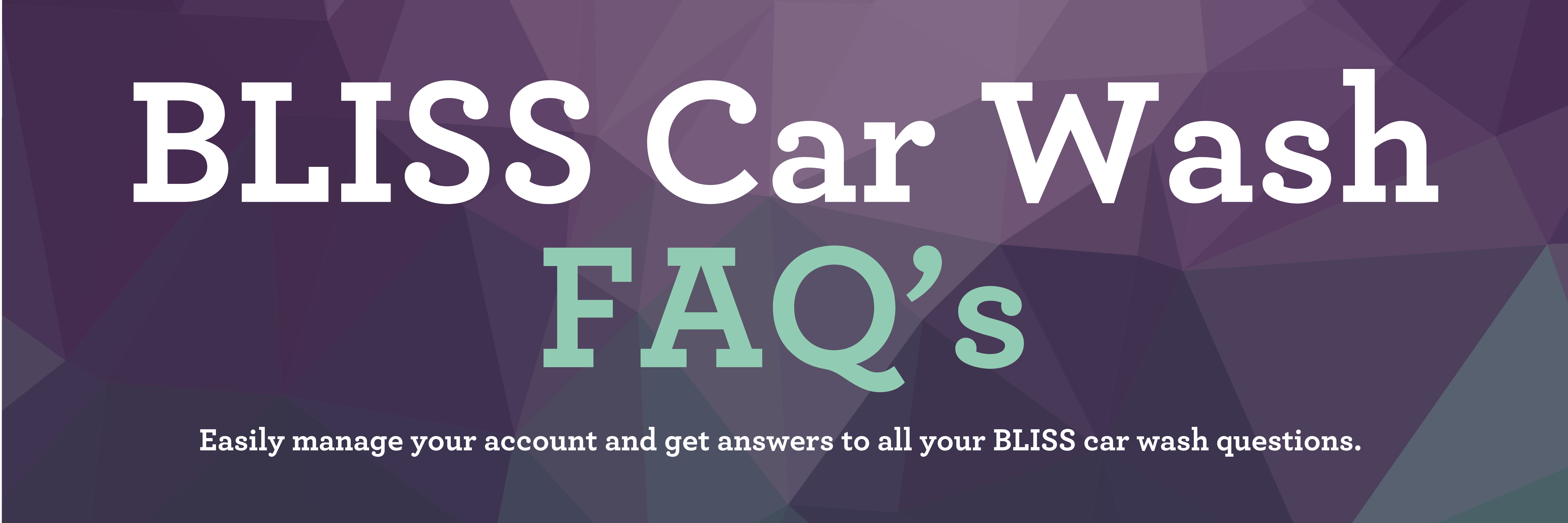 FAQs Get answers to all your BLISS Car Wash questions