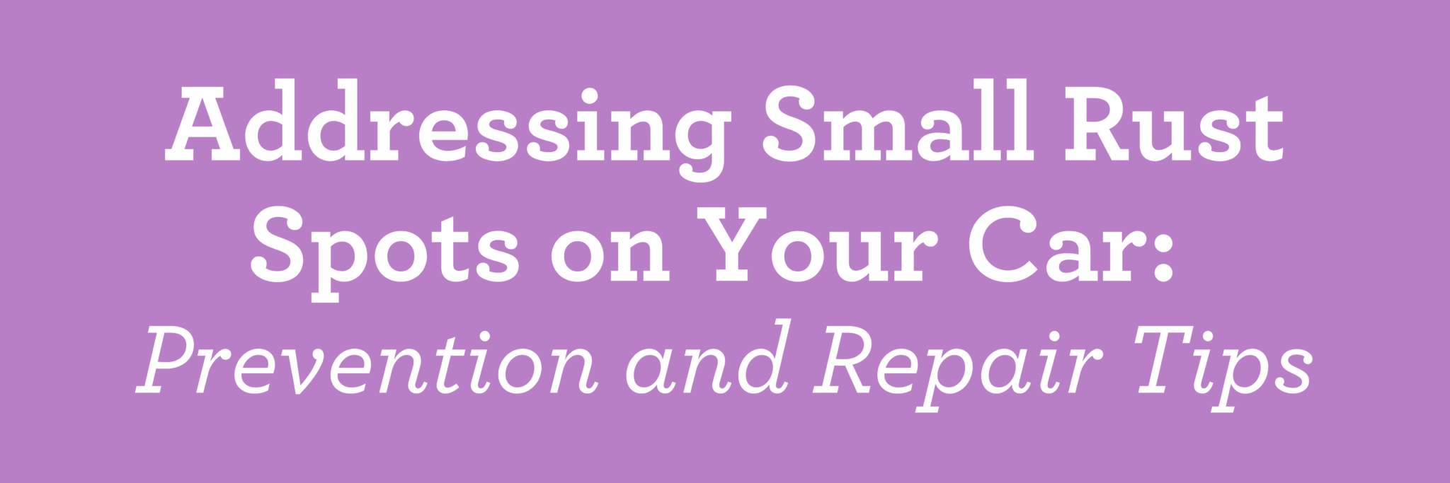 Addressing Small Rust Spots on Your Car: Prevention and Repair Tips