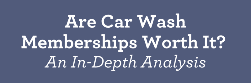 Are Car Wash Memberships Worth It? An In-Depth Analysis