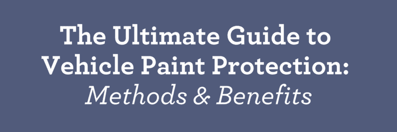The Ultimate Guide to Vehicle Paint Protection: Methods and Benefits